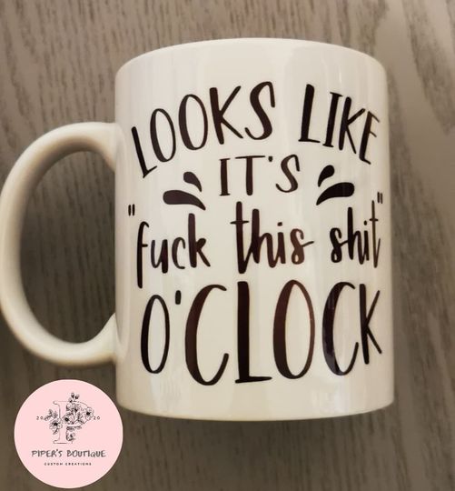 Looks Like It's F**k This Sh*t O'Clock Mug