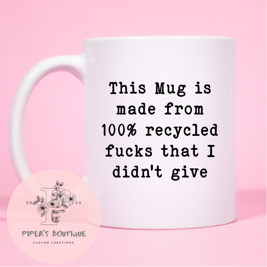 This mug is made from 100% recycled F###S that I didn’t give