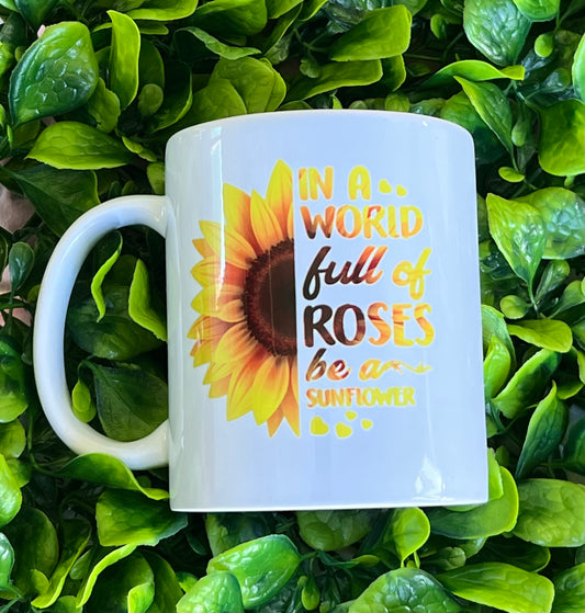 In a world full of roses, be a sunflower.